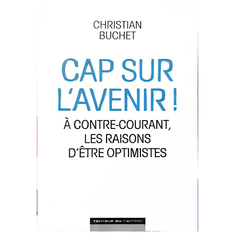 Cap sur l'avenir ! : à contre-courant, les raisons d'être optimistes