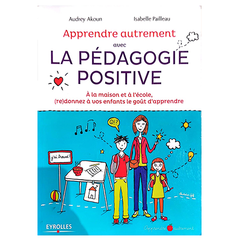 Apprendre autrement avec la pédagogie positive. À la maison et à l'école, (re)donnez à vos enfants le goût d'apprendre