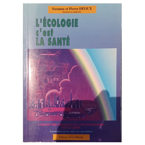L'écologie, c'est la santé : l'impact des nuisances de l'environnement sur la santé : connaître pour agir au quotidien