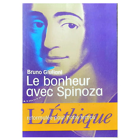 Le bonheur avec Spinoza : l'Éthique reformulée pour notre temps